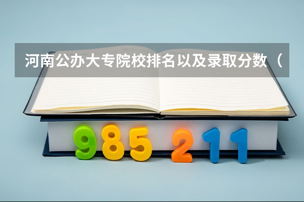 河南公办大专院校排名以及录取分数（河南省内大学排名一览表及分数）