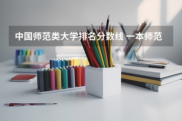 中国师范类大学排名分数线 一本师范类院校的排名及分数线