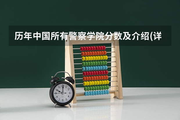 历年中国所有警察学院分数及介绍(详细 ) 中国型警察学院的分数线?