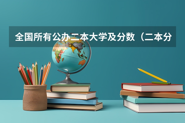 全国所有公办二本大学及分数（二本分数线较低的大学）