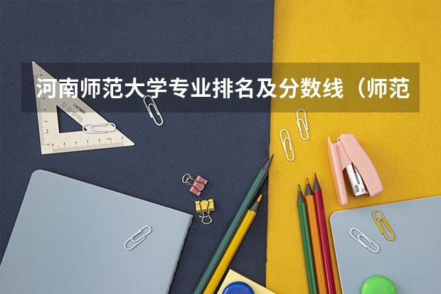 河南师范大学专业排名及分数线（师范类二本大学排名及分数线）