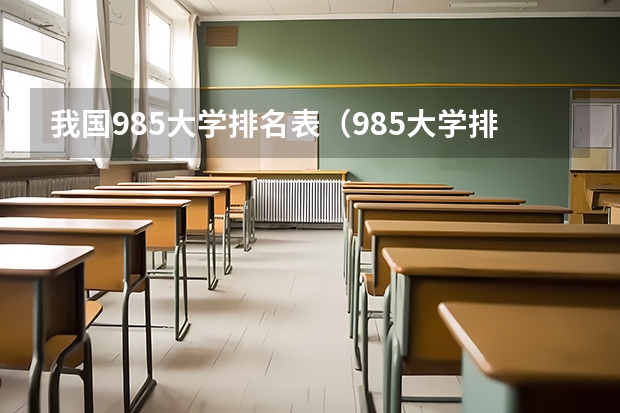 我国985大学排名表（985大学排名及分数线）