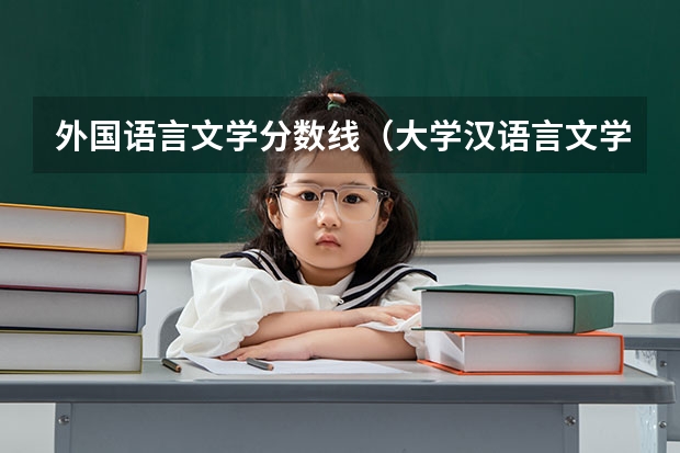 外国语言文学分数线（大学汉语言文学专业排名）