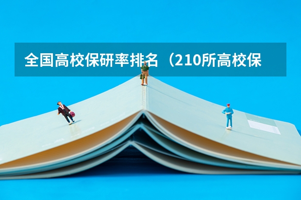 全国高校保研率排名（210所高校保研率排行榜出炉！保研和考研差距甚大，考研生咋办）
