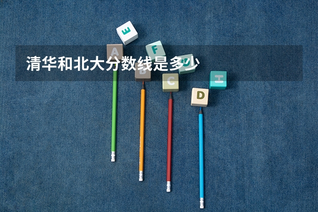 清华和北大分数线是多少