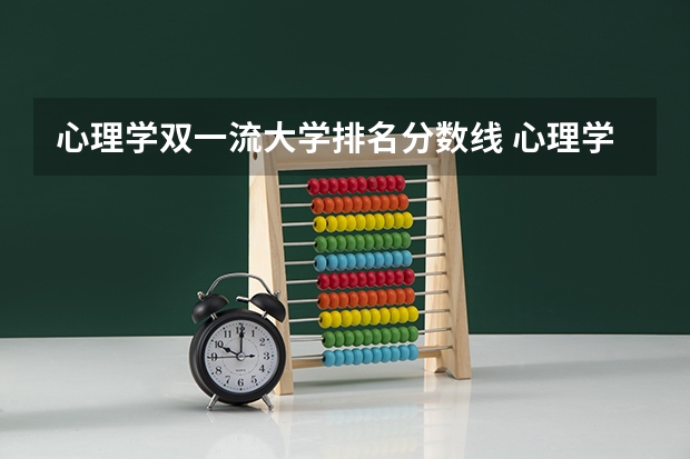 心理学双一流大学排名分数线 心理学好的大学排名及分数线