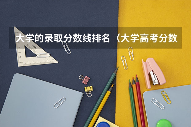 大学的录取分数线排名（大学高考分数线排名）