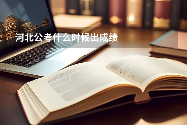 河北公考什么时候出成绩