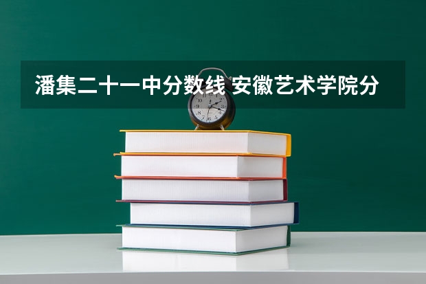 潘集二十一中分数线 安徽艺术学院分数线
