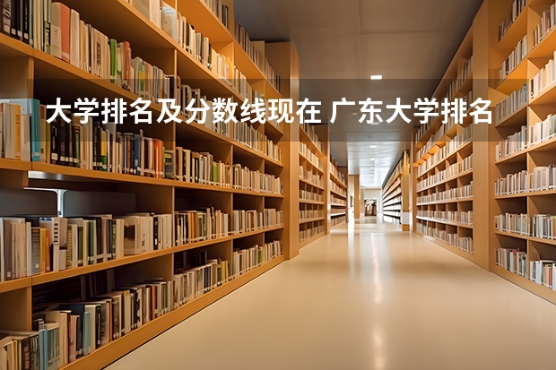 大学排名及分数线现在 广东大学排名及分数线是怎样的？