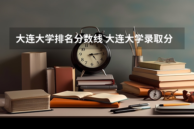 大连大学排名分数线 大连大学录取分数线