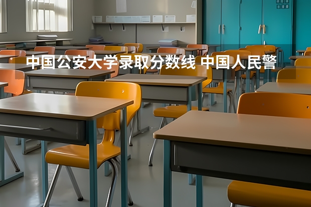 中国公安大学录取分数线 中国人民警察大学公安专业录取分数线
