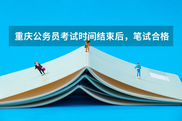 重庆公务员考试时间结束后，笔试合格线什么时候出