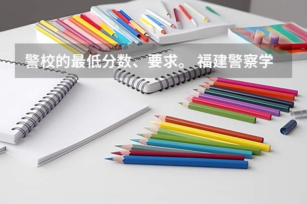 警校的最低分数、要求。 福建警察学院录取线