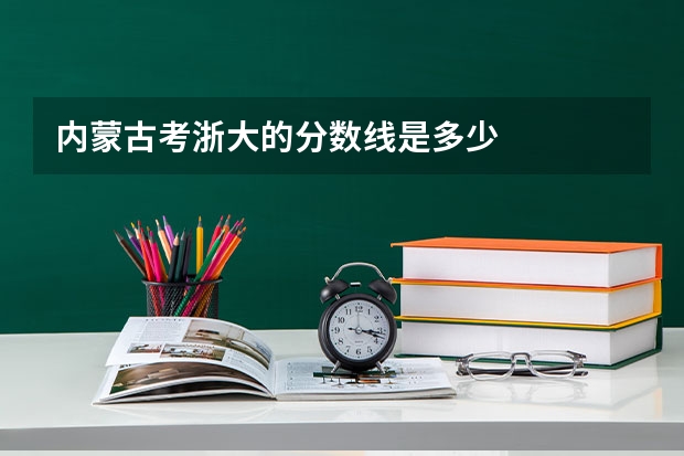 内蒙古考浙大的分数线是多少