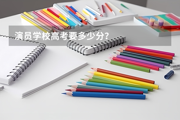 演员学校高考要多少分？