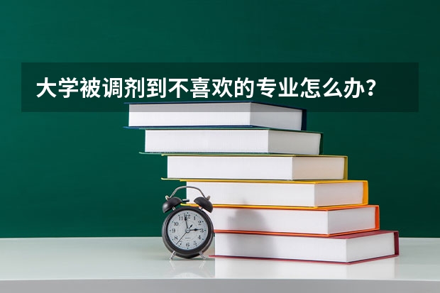 大学被调剂到不喜欢的专业怎么办？