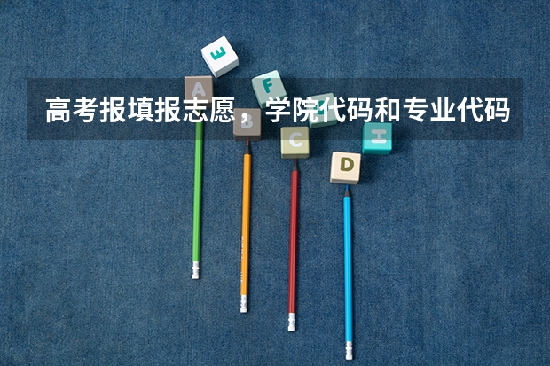 高考报填报志愿，学院代码和专业代码怎么找？在线等.急急急急！