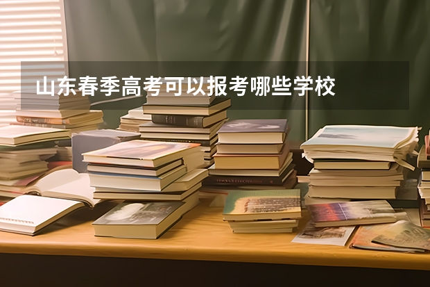 山东春季高考可以报考哪些学校