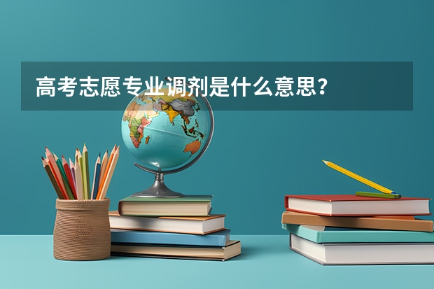 高考志愿专业调剂是什么意思？