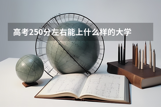 高考250分左右能上什么样的大学