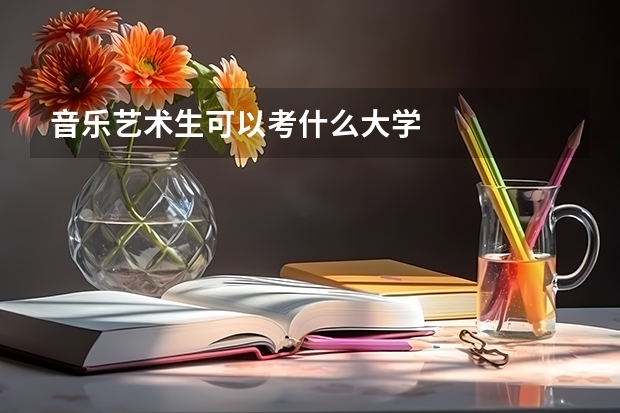 音乐艺术生可以考什么大学