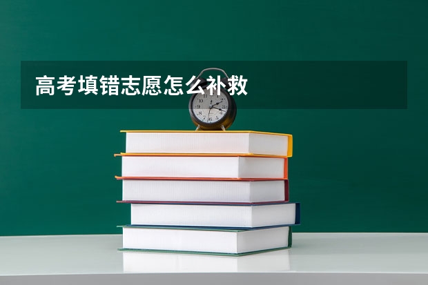 高考填错志愿怎么补救