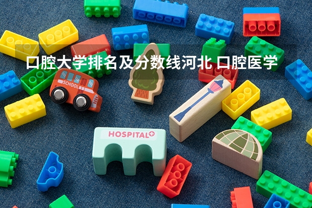 口腔大学排名及分数线河北 口腔医学院校排名