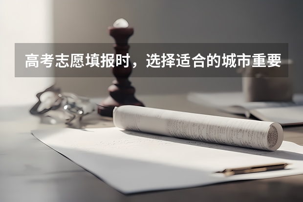 高考志愿填报时，选择适合的城市重要吗？