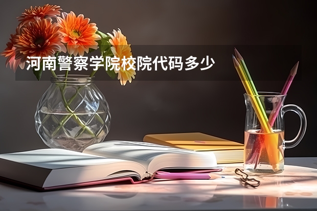 河南警察学院校院代码多少