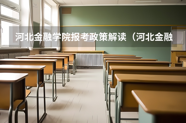 河北金融学院报考政策解读(河北金融学院专科录取分数线)