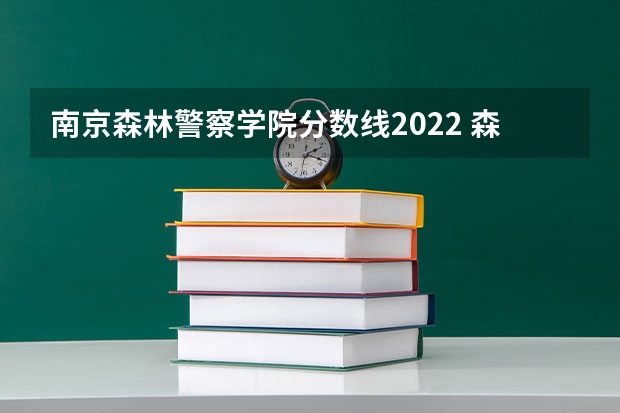 南京森林警察学院分数线2022 森林警察学院2022录取分数线