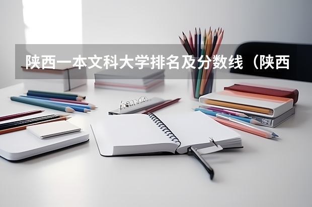 陕西一本文科大学排名及分数线（陕西大学排名一览表及分数线）