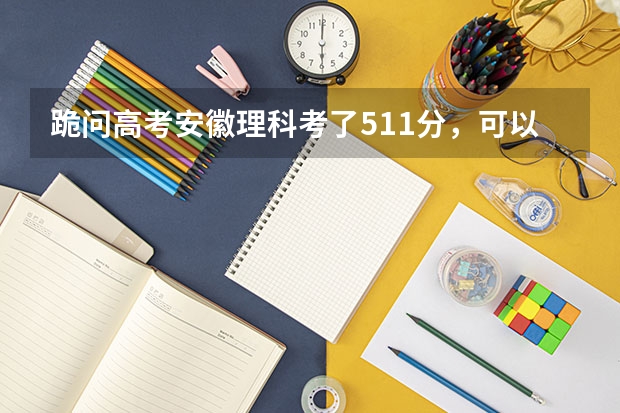 跪问高考安徽理科考了511分，可以走什么样的2本？