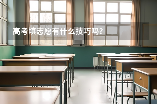 高考填志愿有什么技巧吗？
