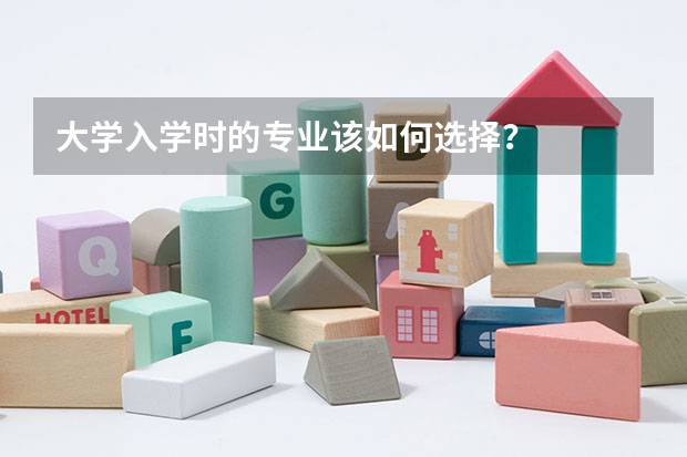 大学入学时的专业该如何选择？