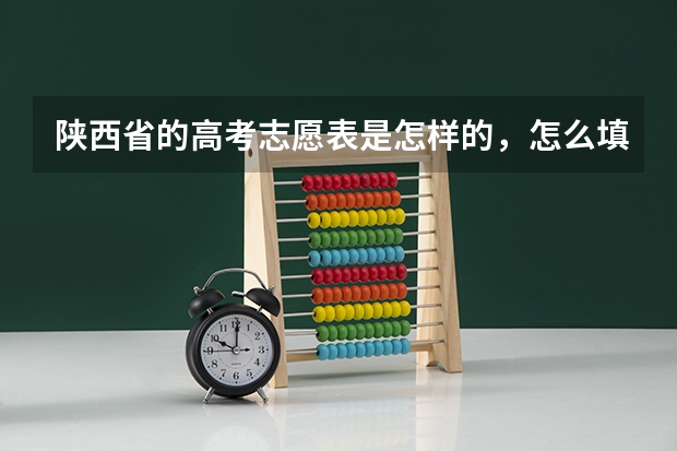 陕西省的高考志愿表是怎样的,怎么填法,很急