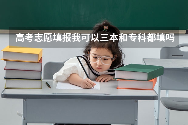 高考志愿填报我可以三本和专科都填吗