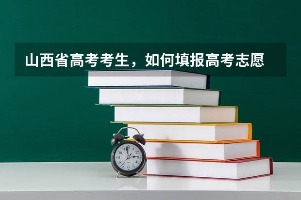 山西省高考考生，如何填报高考志愿