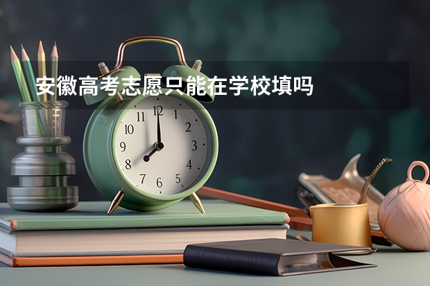 安徽高考志愿只能在学校填吗