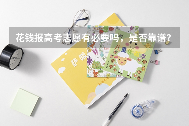 花钱报高考志愿有必要吗，是否靠谱？