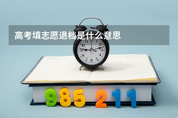 高考填志愿退档是什么意思