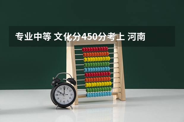 专业中等 文化分450分考上 河南编导生能上哪些学校