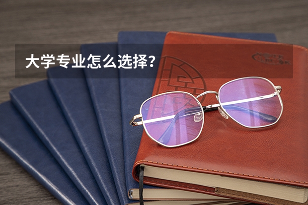 大学专业怎么选择？