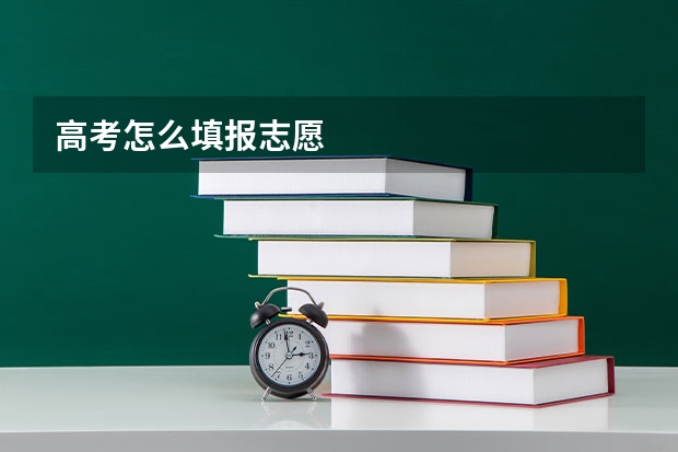 高考怎么填报志愿
