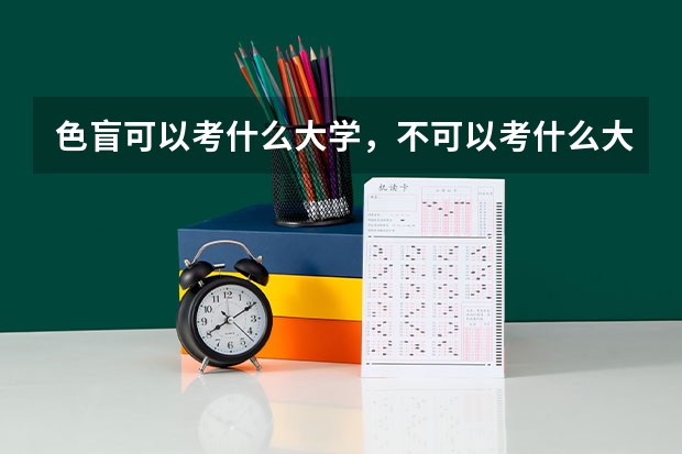 色盲可以考什么大学，不可以考什么大学？