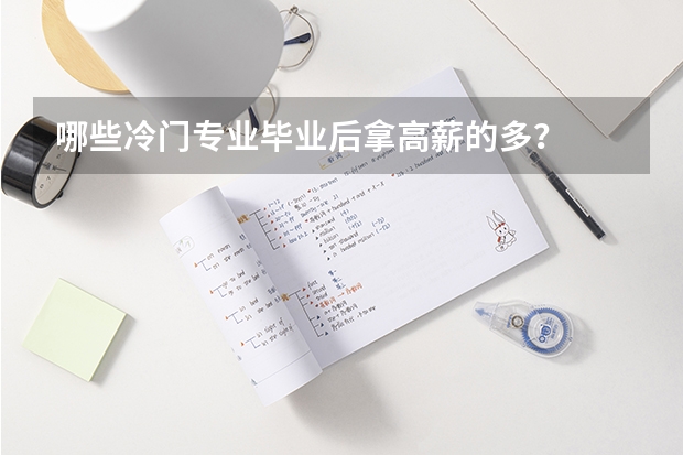哪些冷门专业毕业后拿高薪的多？