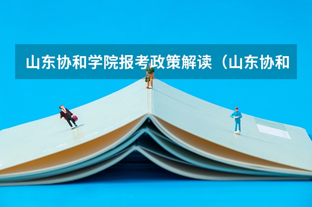 山东协和学院报考政策解读(山东协和学院招生章程)