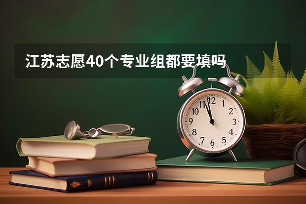 江苏志愿40个专业组都要填吗