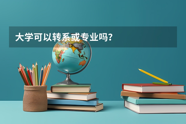 大学可以转系或专业吗？